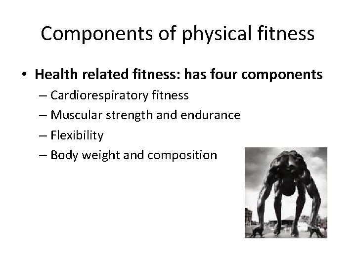 Components of physical fitness • Health related fitness: has four components – Cardiorespiratory fitness