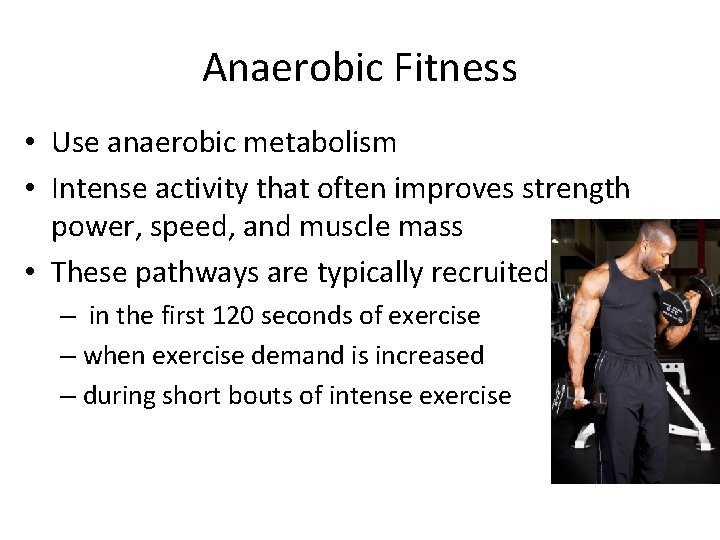 Anaerobic Fitness • Use anaerobic metabolism • Intense activity that often improves strength power,
