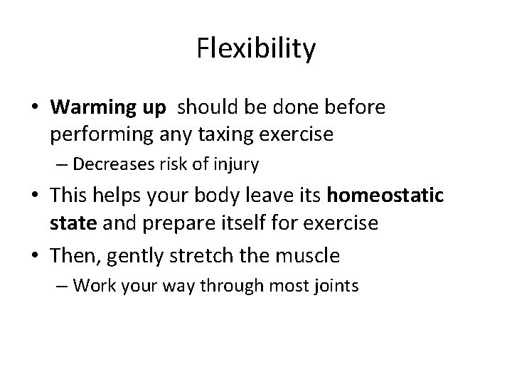 Flexibility • Warming up should be done before performing any taxing exercise – Decreases