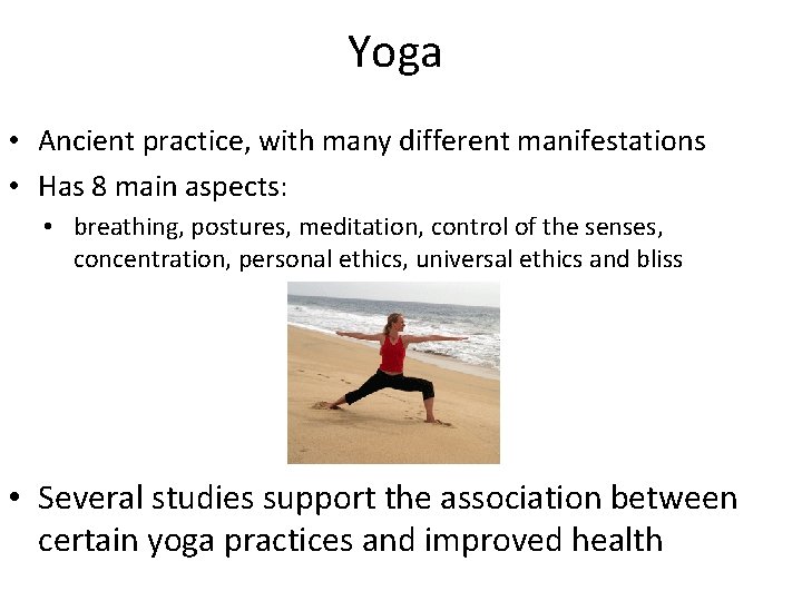 Yoga • Ancient practice, with many different manifestations • Has 8 main aspects: •