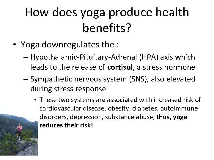 How does yoga produce health benefits? • Yoga downregulates the : – Hypothalamic-Pituitary-Adrenal (HPA)