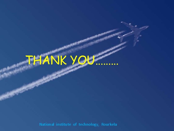 THANK YOU……… National institute of technology, Rourkela National institute of technology, Rourkela 