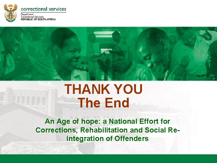 THANK YOU The End An Age of Hope: A National Effort for Corrections, Rehabilitation THANK YOU The End An Age of Hope: A National Effort for Corrections, Rehabilitation
