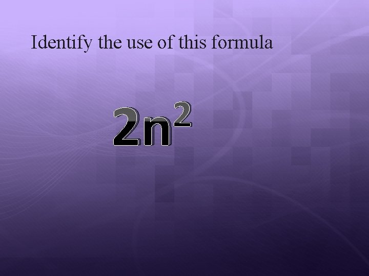 Identify the use of this formula 2 2 n 