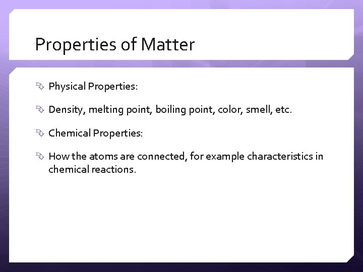 Properties of Matter Physical Properties: Density, melting point, boiling point, color, smell, etc. Chemical