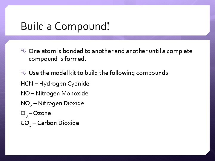 Build a Compound! One atom is bonded to another and another until a complete