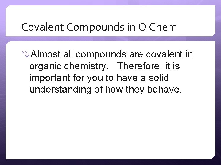 Covalent Compounds in O Chem Almost all compounds are covalent in organic chemistry. Therefore,