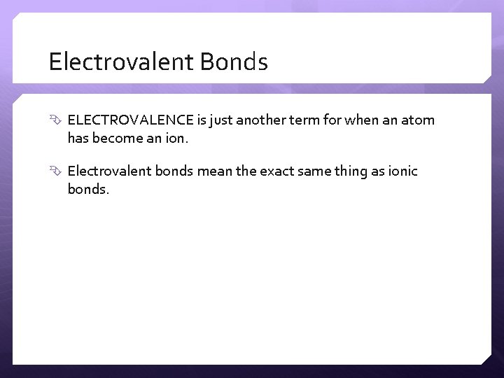 Electrovalent Bonds ELECTROVALENCE is just another term for when an atom has become an