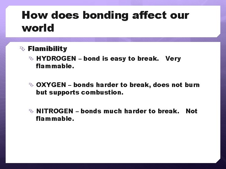 How does bonding affect our world Flamibility HYDROGEN – bond is easy to break.