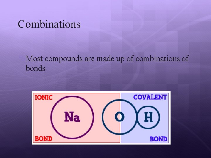 Combinations Most compounds are made up of combinations of bonds 