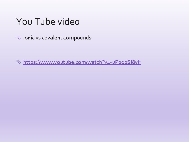 You Tube video Ionic vs covalent compounds https: //www. youtube. com/watch? v=-u. Pgoq. Sl