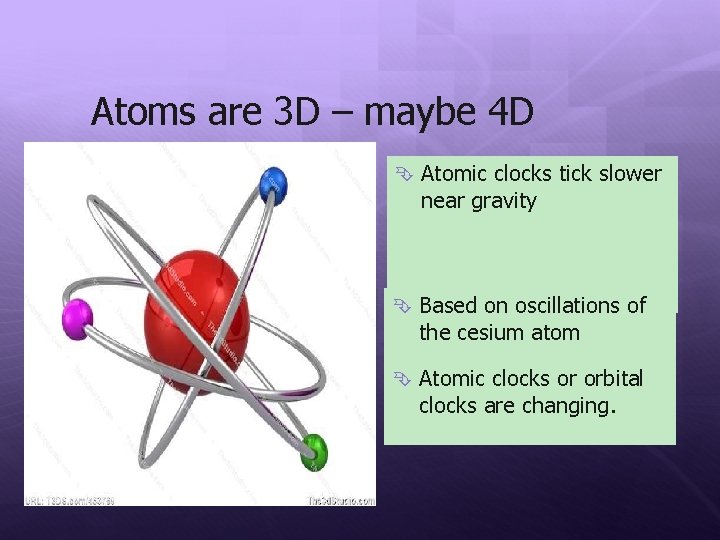 Atoms are 3 D – maybe 4 D Atomic clocks tick slower near gravity