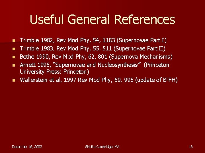 Useful General References n n n Trimble 1982, Rev Mod Phy, 54, 1183 (Supernovae