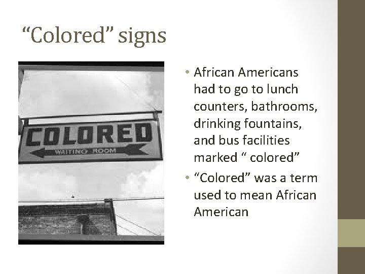 “Colored” signs • African Americans had to go to lunch counters, bathrooms, drinking fountains,