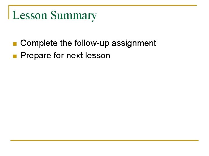 Lesson Summary n n Complete the follow-up assignment Prepare for next lesson 