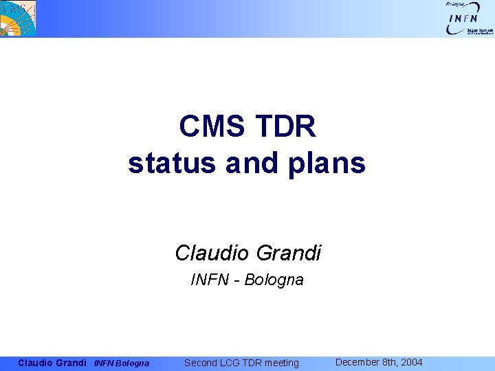 CMS TDR status and plans Claudio Grandi INFN - Bologna Claudio Grandi INFN Bologna