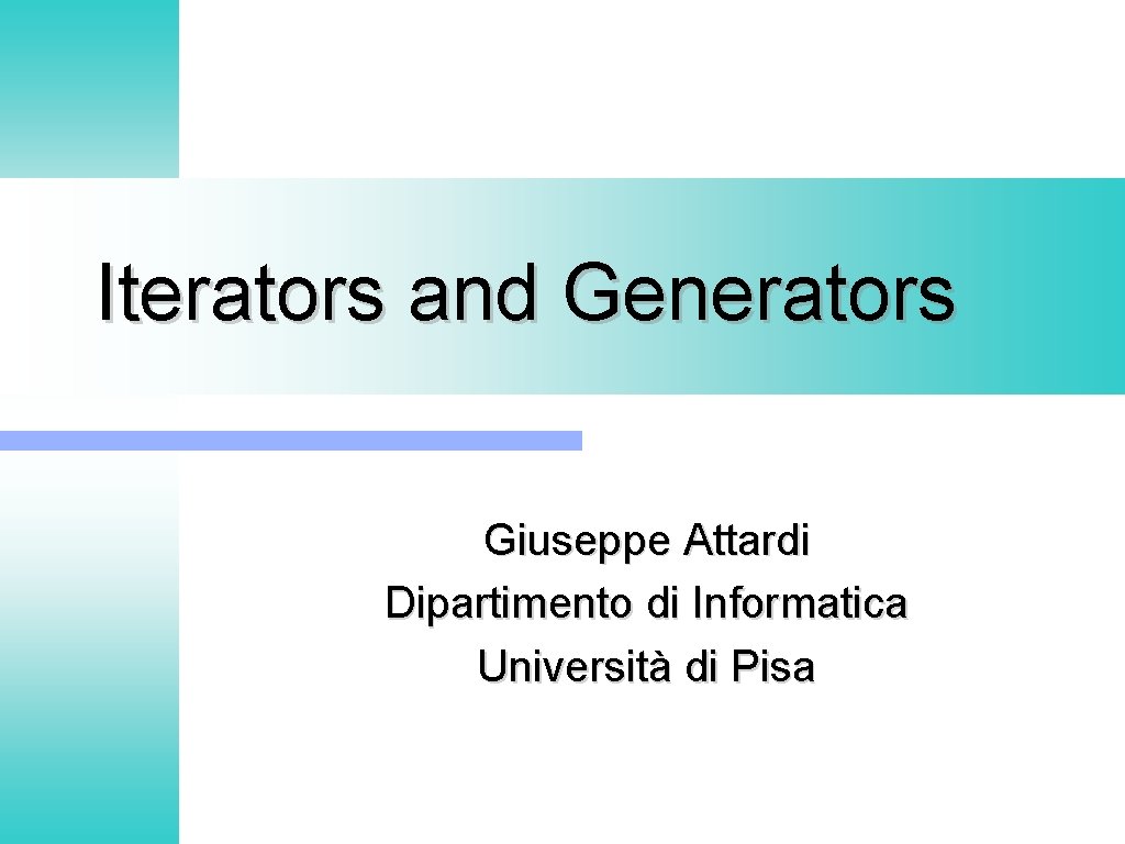 Iterators and Generators Giuseppe Attardi Dipartimento di Informatica Università di Pisa Iterators and Generators Giuseppe Attardi Dipartimento di Informatica Università di Pisa