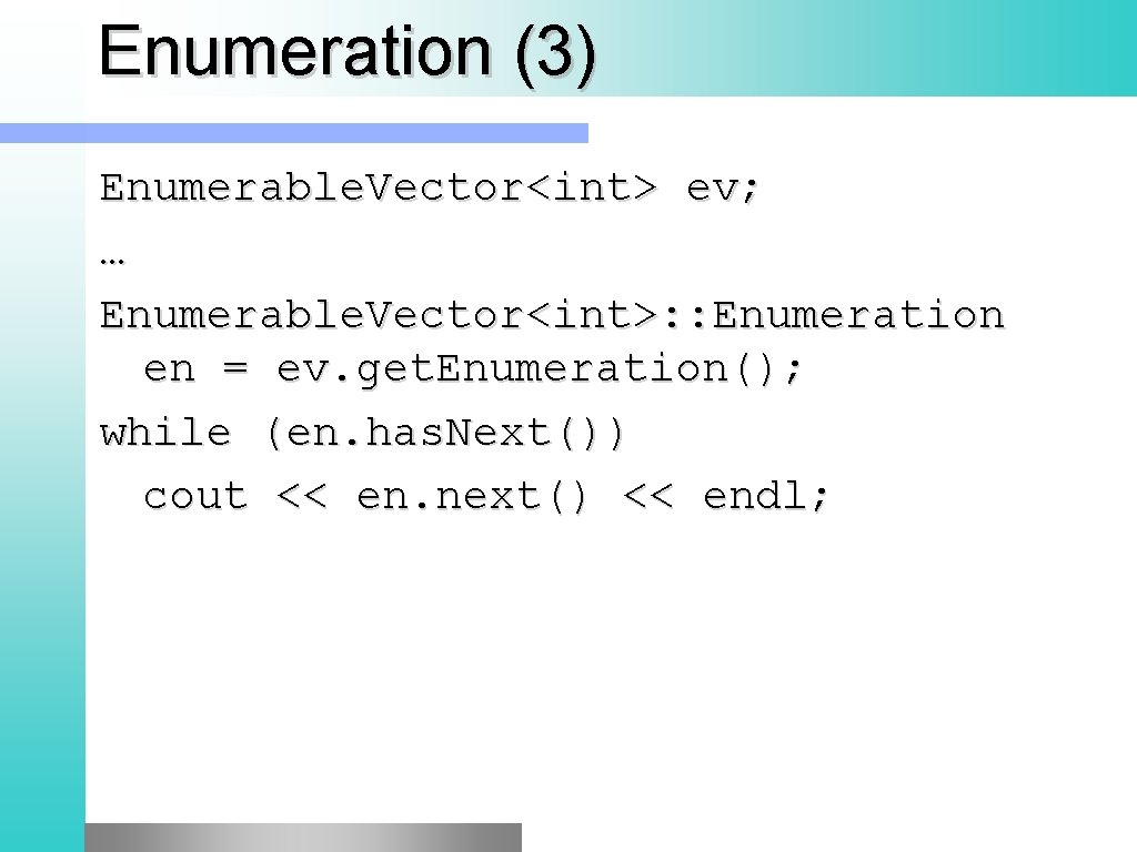 Enumeration (3) Enumerable. Vector<int> ev; … Enumerable. Vector<int>: : Enumeration en = ev. get. Enumeration (3) Enumerable. Vector<int> ev; … Enumerable. Vector<int>: : Enumeration en = ev. get.