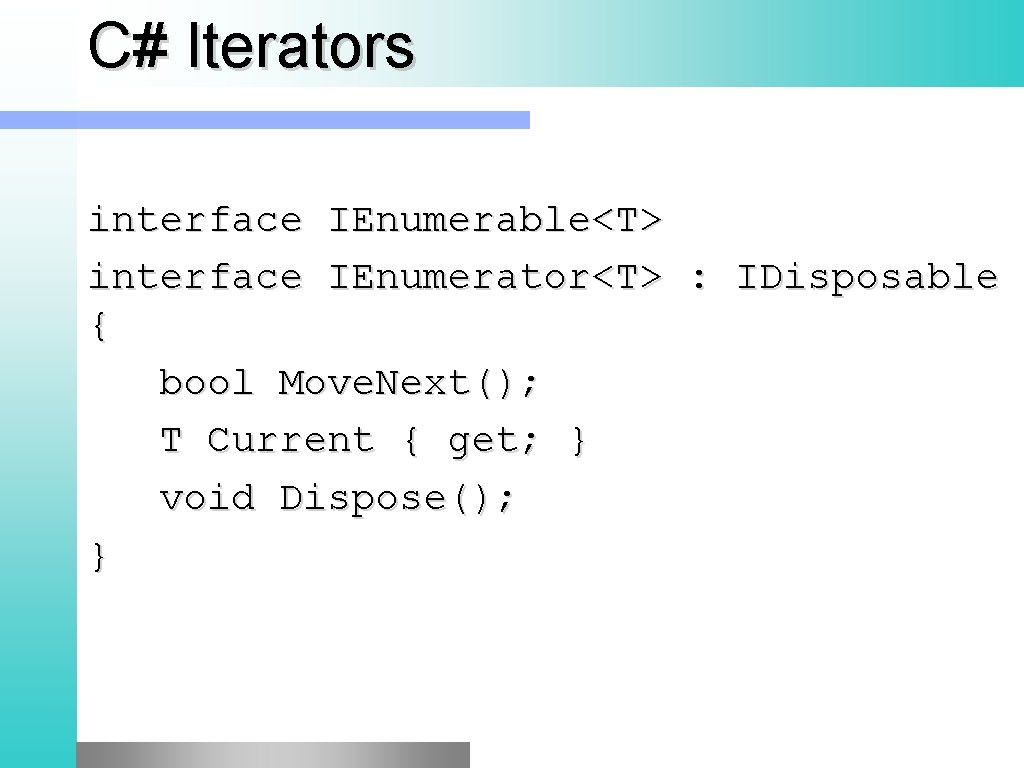 C# Iterators interface IEnumerable<T> interface IEnumerator<T> : IDisposable { bool Move. Next(); T Current C# Iterators interface IEnumerable<T> interface IEnumerator<T> : IDisposable { bool Move. Next(); T Current