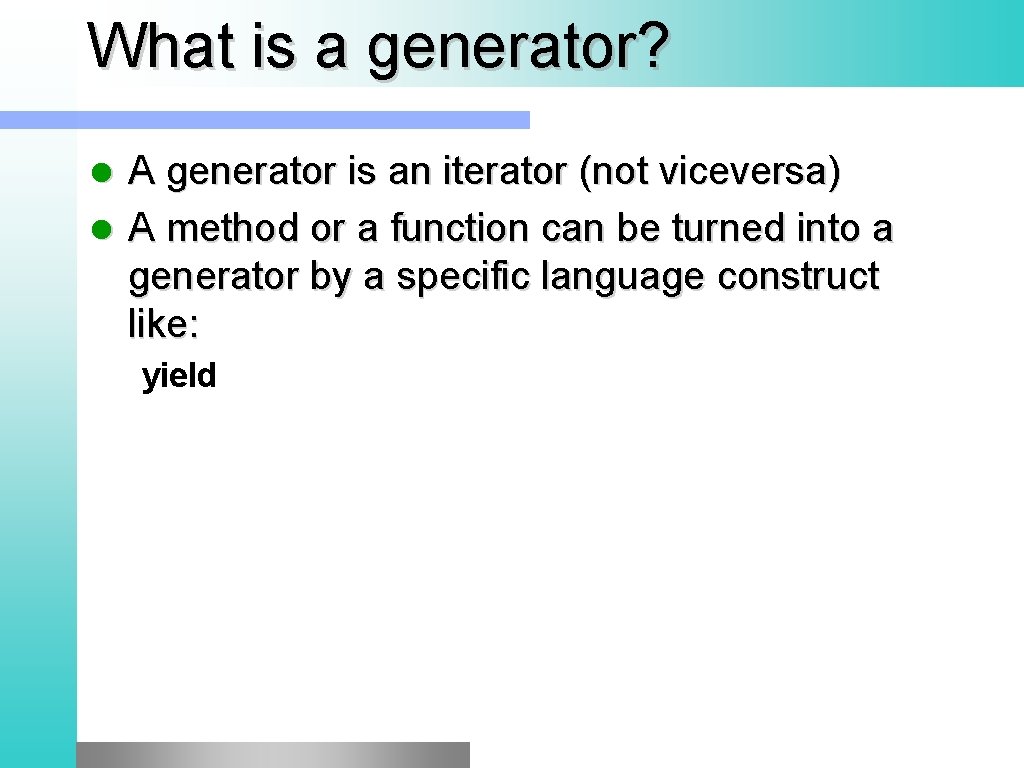 What is a generator? A generator is an iterator (not viceversa) l A method What is a generator? A generator is an iterator (not viceversa) l A method