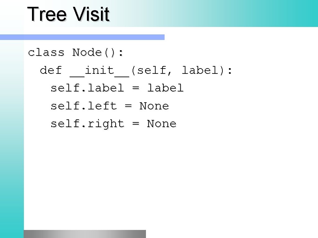 Tree Visit class Node(): def __init__(self, label): self. label = label self. left = Tree Visit class Node(): def __init__(self, label): self. label = label self. left =