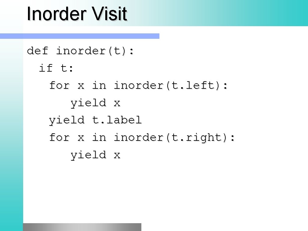 Inorder Visit def inorder(t): if t: for x in inorder(t. left): yield x yield Inorder Visit def inorder(t): if t: for x in inorder(t. left): yield x yield