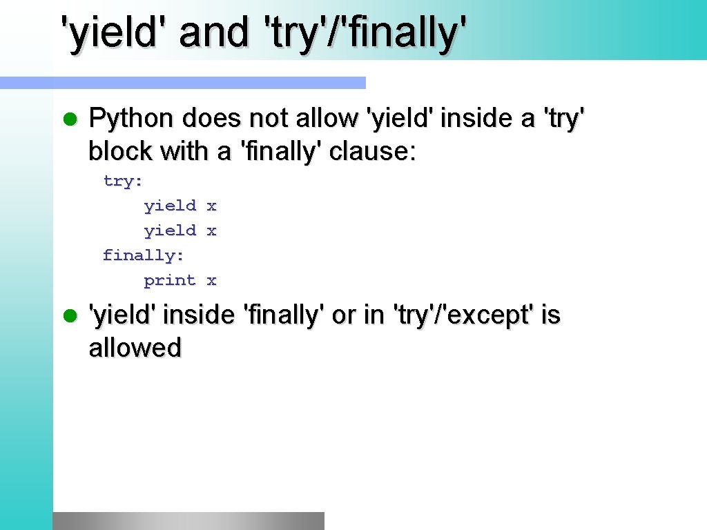 'yield' and 'try'/'finally' l Python does not allow 'yield' inside a 'try' block with 'yield' and 'try'/'finally' l Python does not allow 'yield' inside a 'try' block with