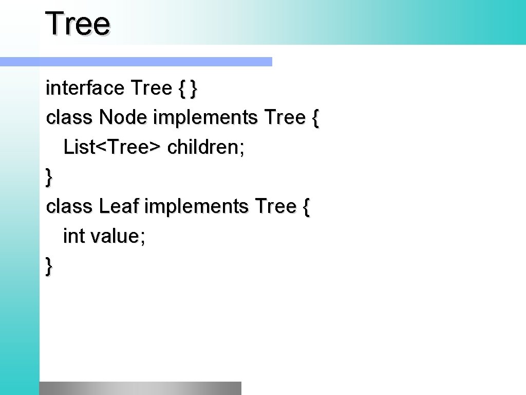 Tree interface Tree { } class Node implements Tree { List<Tree> children; } class Tree interface Tree { } class Node implements Tree { List<Tree> children; } class