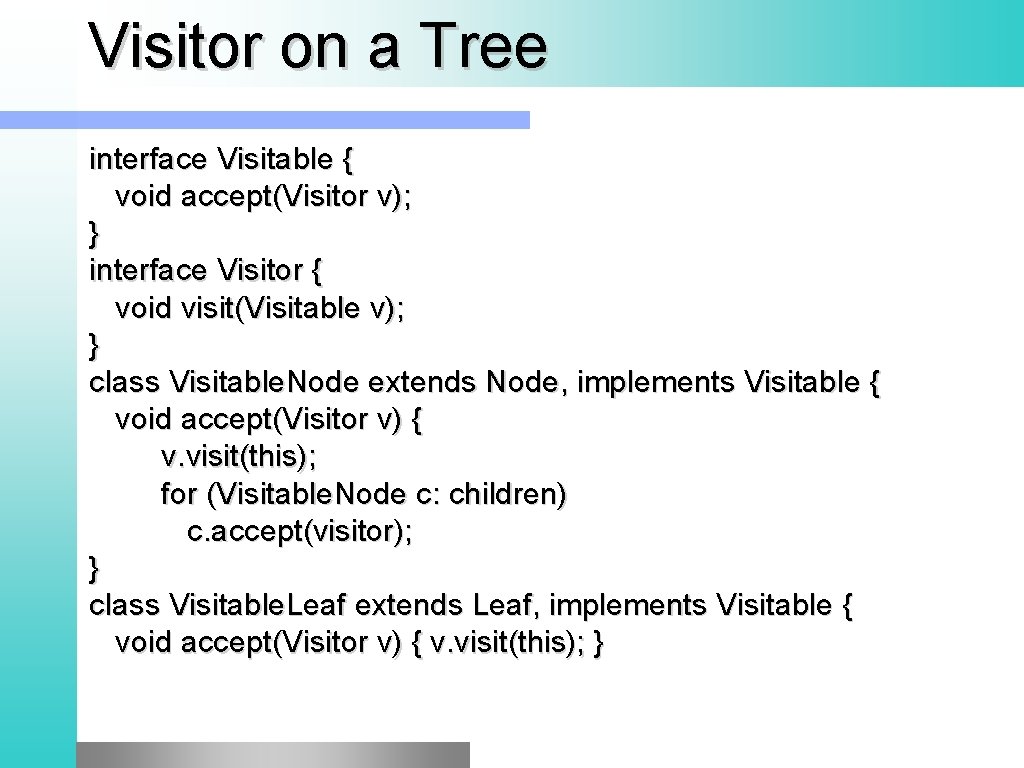 Visitor on a Tree interface Visitable { void accept(Visitor v); } interface Visitor { Visitor on a Tree interface Visitable { void accept(Visitor v); } interface Visitor {