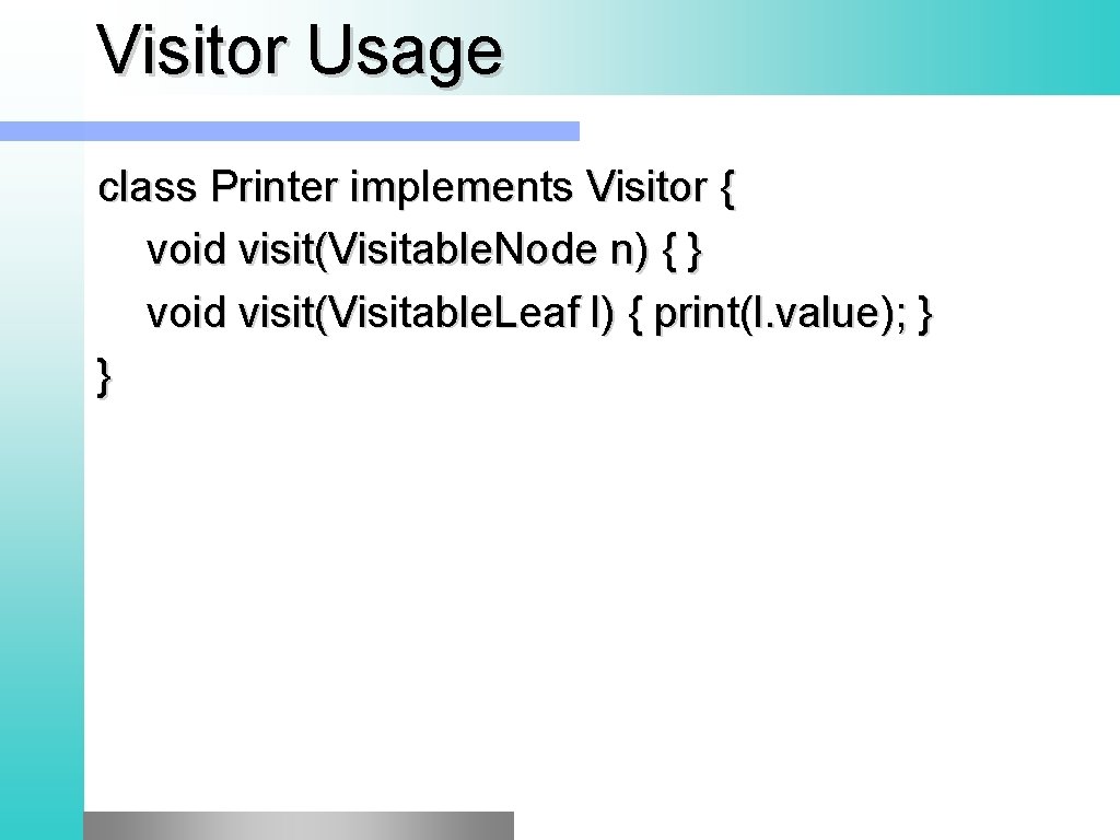 Visitor Usage class Printer implements Visitor { void visit(Visitable. Node n) { } void Visitor Usage class Printer implements Visitor { void visit(Visitable. Node n) { } void