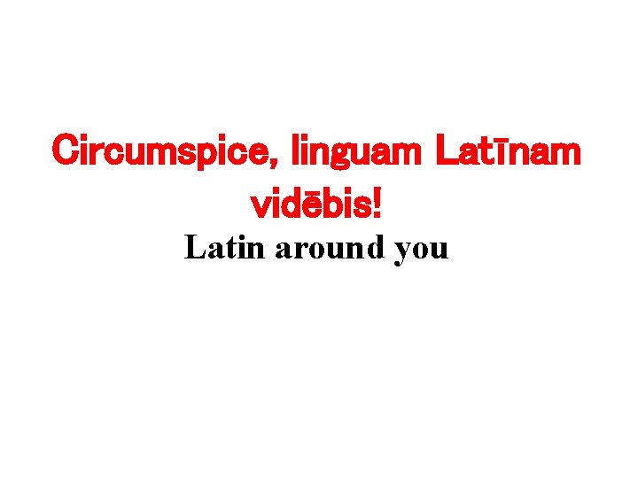 Circumspice, linguam Latīnam vidēbis! Latin around you 