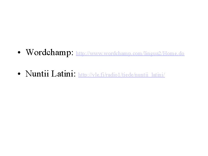  • Wordchamp: http: //www. wordchamp. com/lingua 2/Home. do • Nuntii Latini: http: //yle.