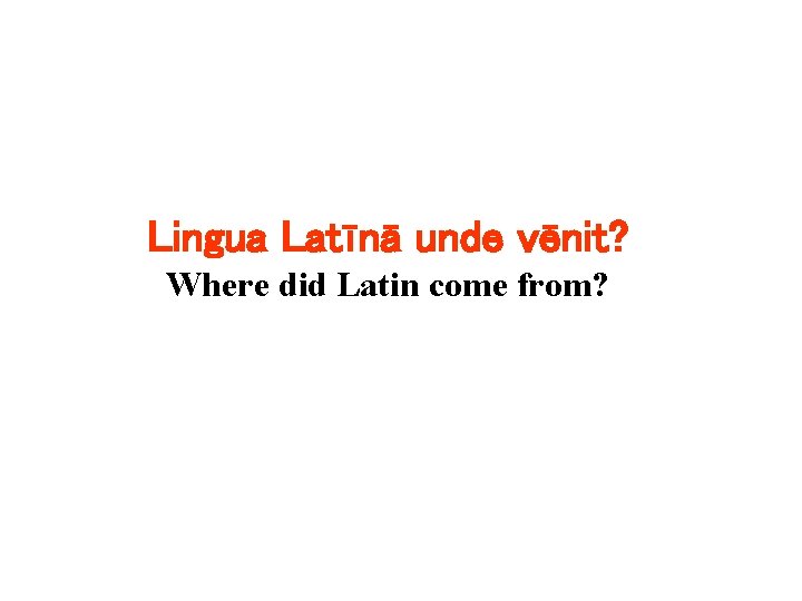 Lingua Latīnā unde vēnit? Where did Latin come from? 