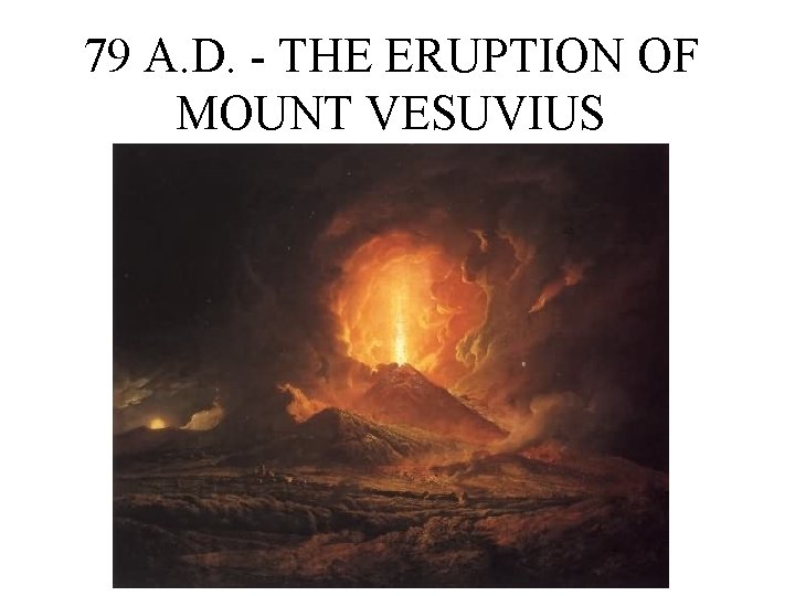 79 A. D. - THE ERUPTION OF MOUNT VESUVIUS 