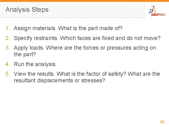 Analysis Steps 1. Assign materials. What is the part made of? 2. Specify restraints.