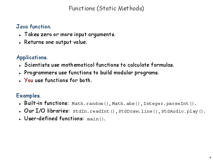 Functions (Static Methods) Java function. Takes zero or more input arguments. Returns one output