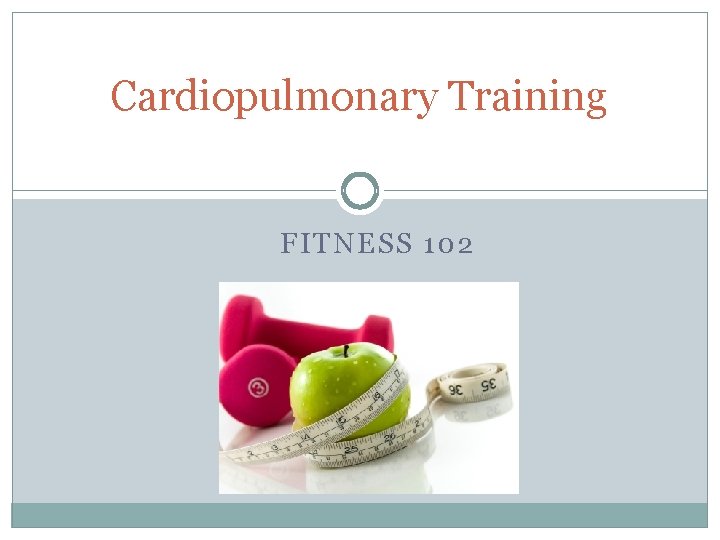 Cardiopulmonary Training FITNESS 102 