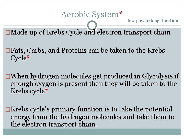 Aerobic System* low power/long duration �Made up of Krebs Cycle and electron transport chain