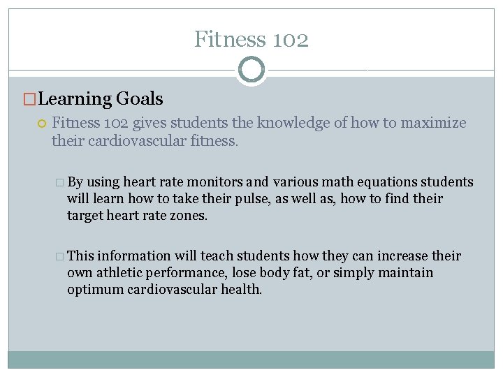 Fitness 102 �Learning Goals Fitness 102 gives students the knowledge of how to maximize