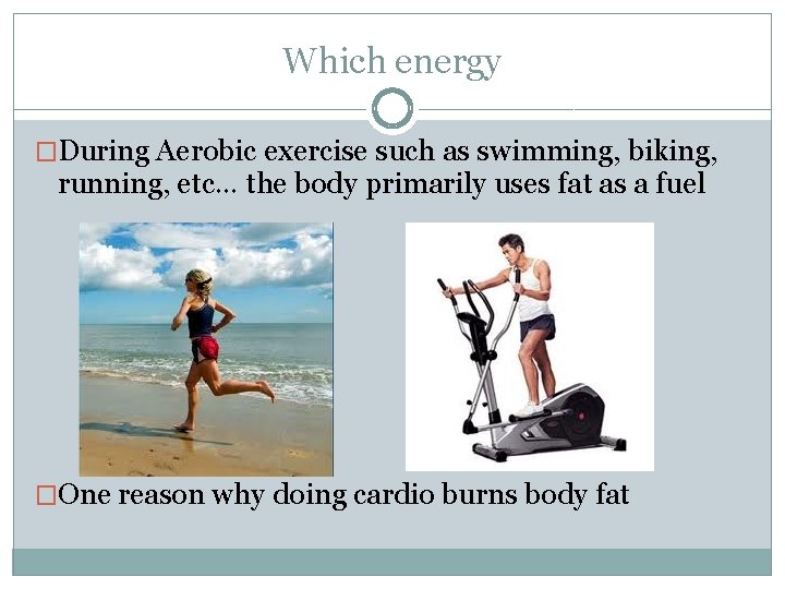Which energy �During Aerobic exercise such as swimming, biking, running, etc… the body primarily