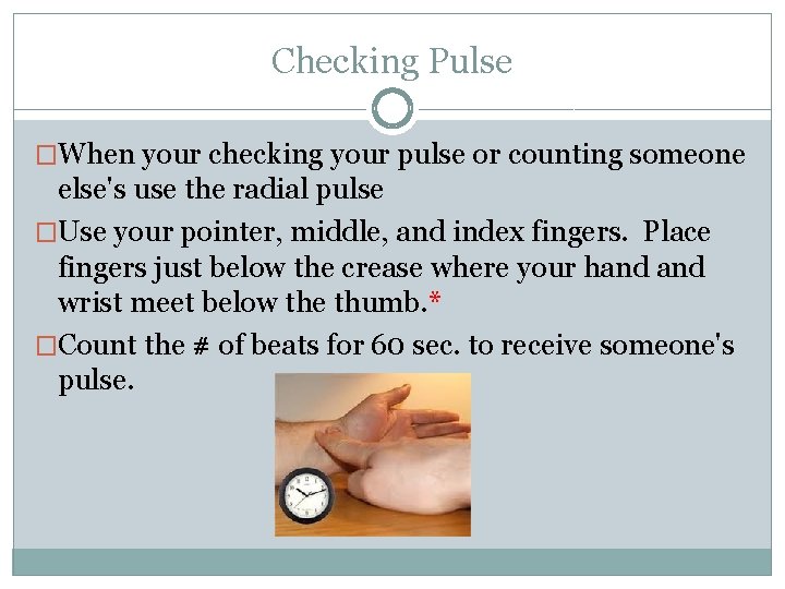 Checking Pulse �When your checking your pulse or counting someone else's use the radial