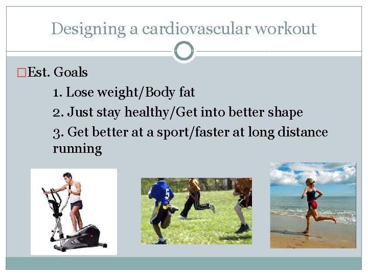 Designing a cardiovascular workout �Est. Goals 1. Lose weight/Body fat 2. Just stay healthy/Get Designing a cardiovascular workout �Est. Goals 1. Lose weight/Body fat 2. Just stay healthy/Get