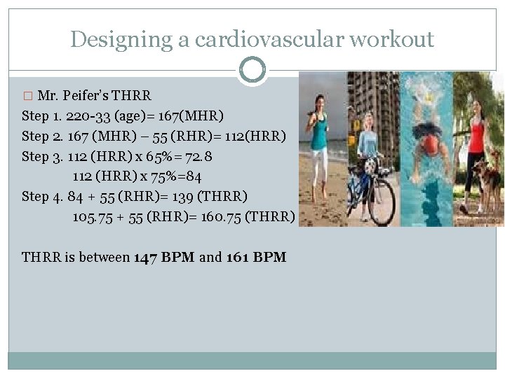 Designing a cardiovascular workout � Mr. Peifer’s THRR Step 1. 220 -33 (age)= 167(MHR)