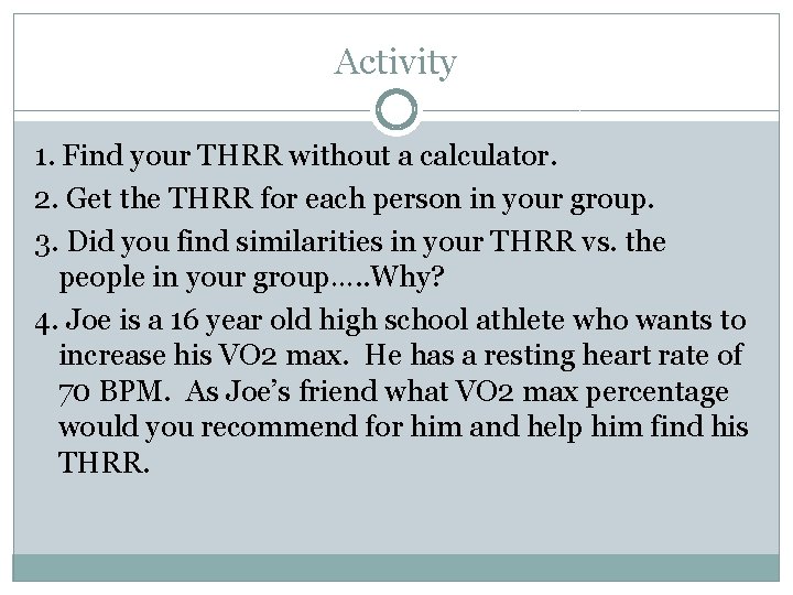 Activity 1. Find your THRR without a calculator. 2. Get the THRR for each Activity 1. Find your THRR without a calculator. 2. Get the THRR for each