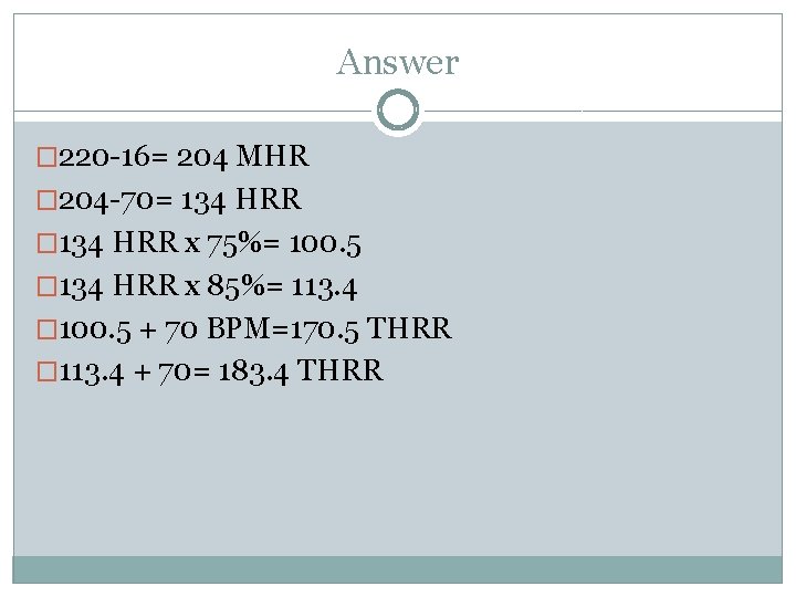 Answer � 220 -16= 204 MHR � 204 -70= 134 HRR � 134 HRR Answer � 220 -16= 204 MHR � 204 -70= 134 HRR � 134 HRR