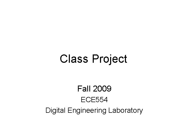 Class Project Fall 2009 ECE 554 Digital Engineering Laboratory 
