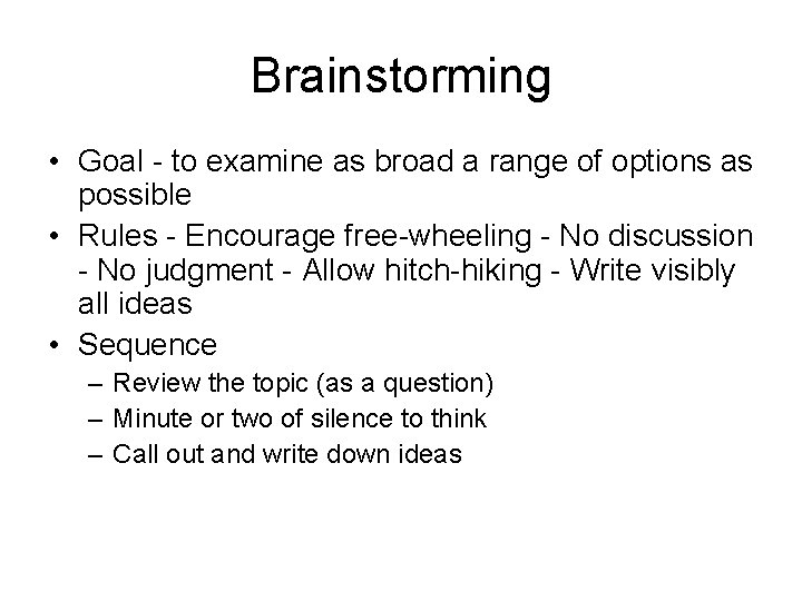 Brainstorming • Goal - to examine as broad a range of options as possible