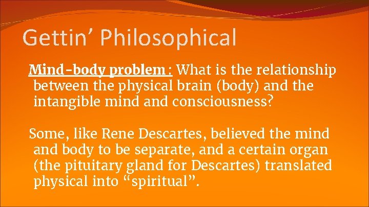 Gettin’ Philosophical Mind-body problem : What is the relationship between the physical brain (body)