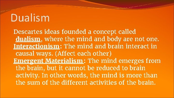 Dualism Descartes ideas founded a concept called dualism, where the mind and body are