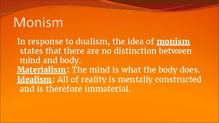 Monism In response to dualism, the idea of monism states that there are no